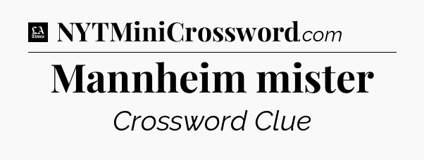 Mannheim mister - LA Times Crossword