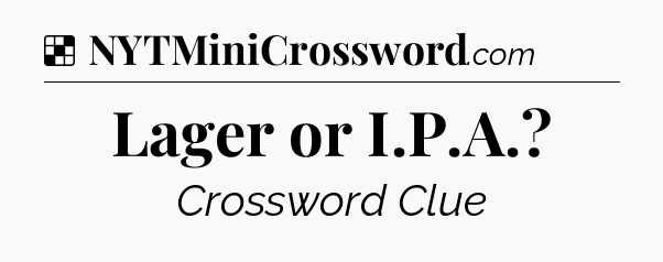 Solution: Lager or I.P.A - NYT Crossword