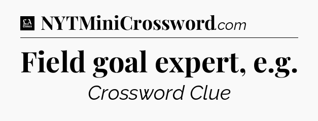 Field goal expert, e.g - LA Times Crossword