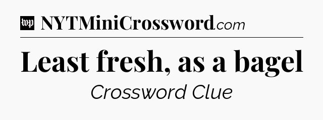 Least fresh, as a bagel Crossword Clue