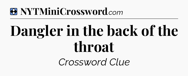 Solution: Dangler in the back of the throat - NYT Mini Crossword
