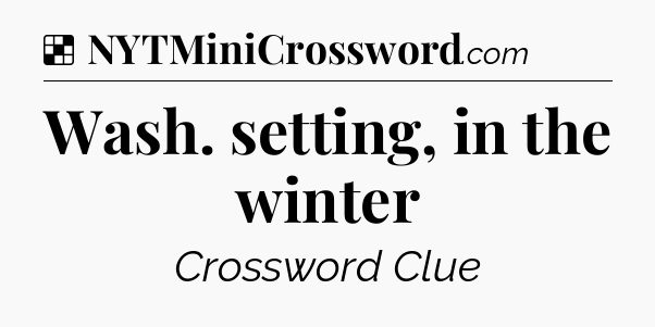 Solution: Wash. setting, in the winter - NYT Crossword
