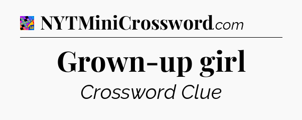 Grown-up girl Crossword Clue