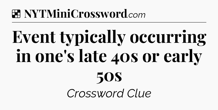 Solution: Event typically occurring in one's late 40s or early 50s - NYT Crossword
