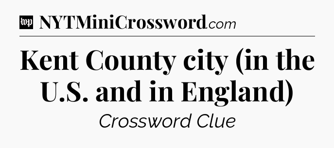 Kent County city (in the U.S. and in England) Crossword Clue