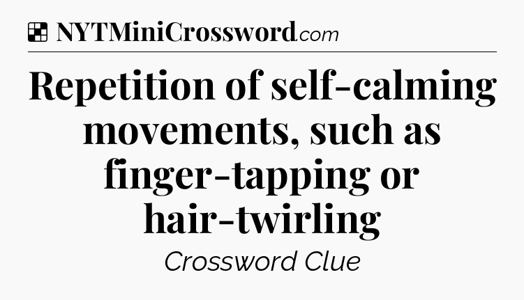 Solution: Repetition of self-calming movements, such as finger-tapping or hair-twirling - NYT Crossword