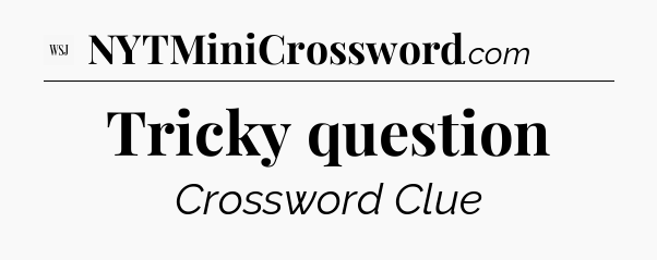 Tricky question - WSJ Crossword