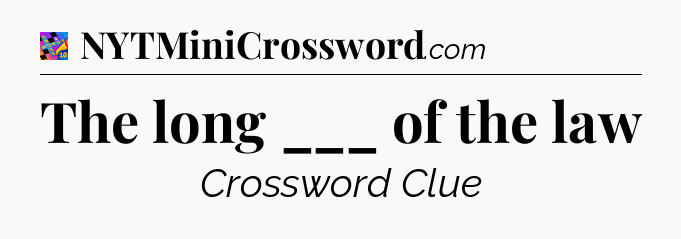 The long ___ of the law Crossword Clue