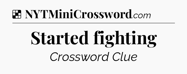 Solution: Started fighting - NYT Crossword