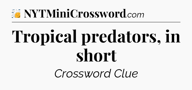 Tropical predators, in short - 7 Little Words