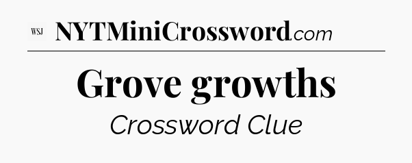 Grove growths - WSJ Crossword