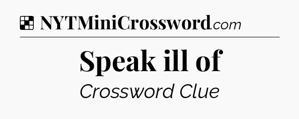 Solution: Speak ill of - NYT Crossword