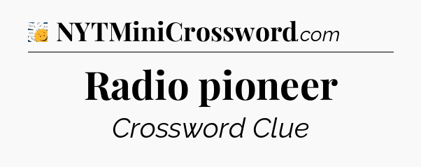 Radio pioneer - 7 Little Words