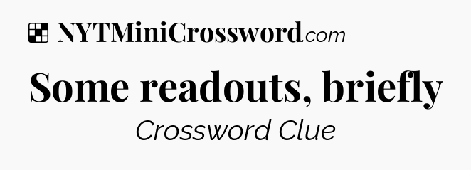 Solution: Some readouts, briefly - NYT Crossword