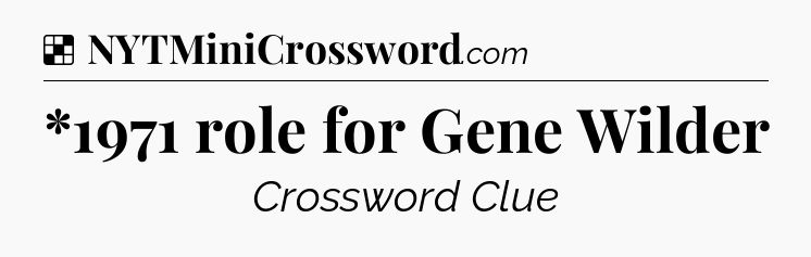 Solution: *1971 role for Gene Wilder - NYT Crossword