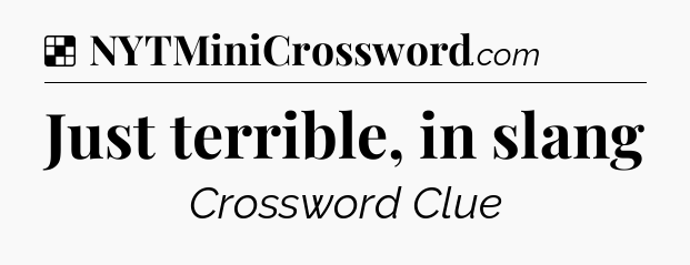 Solution: Just terrible, in slang - NYT Crossword