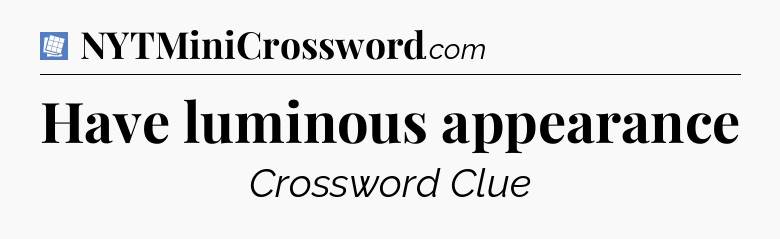 Have luminous appearance Puzzle Page Crossword Clue