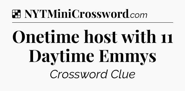 Solution: Onetime host with 11 Daytime Emmys - NYT Crossword