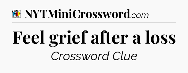 Feel grief after a loss Crossword Clue