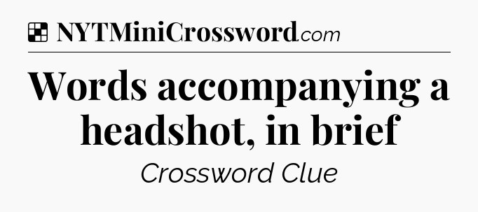 Solution: Words accompanying a headshot, in brief - NYT Crossword