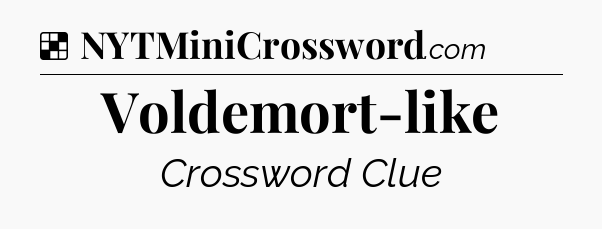 Solution: Voldemort-like - NYT Crossword