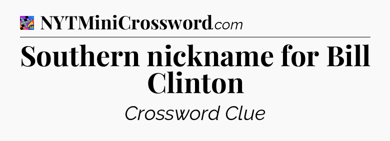 Southern nickname for Bill Clinton Crossword Clue