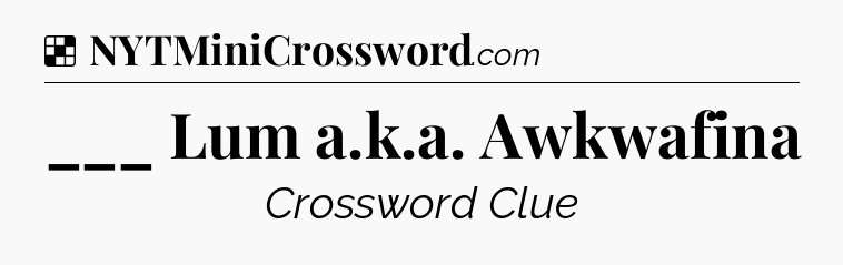 Solution: ___ Lum a.k.a. Awkwafina - NYT Crossword