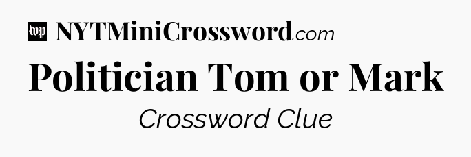 Politician Tom or Mark Crossword Clue