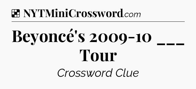 Solution: Beyoncé's 2009-10 ___ Tour - NYT Crossword