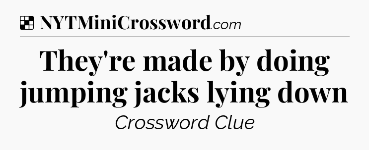 Solution: They're made by doing jumping jacks lying down - NYT Crossword