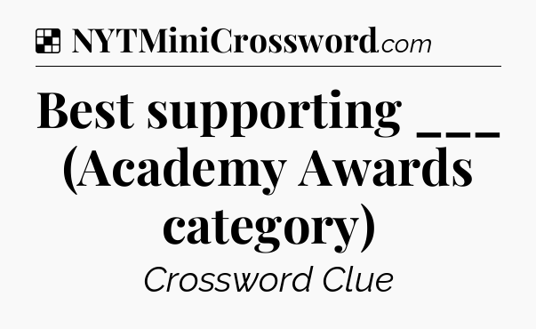 Solution: Best supporting ___ (Academy Awards category) - NYT Crossword