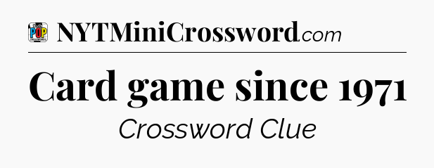 Card game since 1971 Crossword Clue