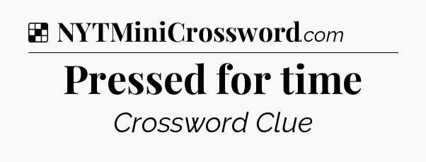 Solution: Pressed for time - NYT Crossword