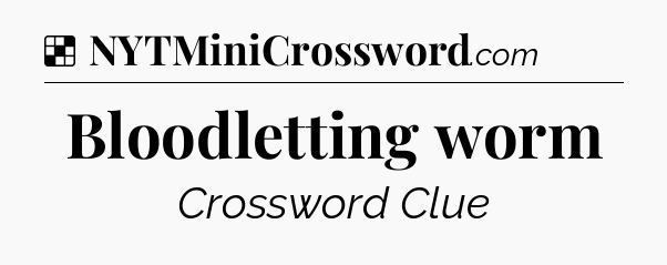 Solution: Bloodletting worm - NYT Crossword