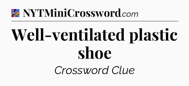 Well-ventilated plastic shoe Crossword Clue