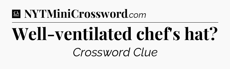 Well-ventilated chef's hat - LA Times Crossword