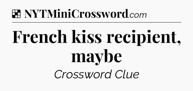 Solution: French kiss recipient, maybe - NYT Crossword