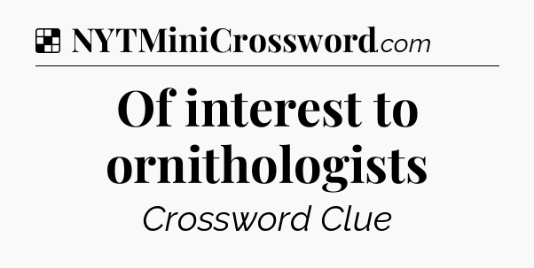 Solution: Of interest to ornithologists - NYT Crossword