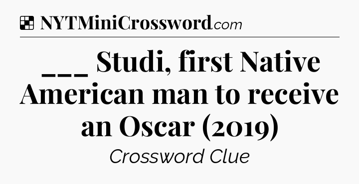 Solution: ___ Studi, first Native American man to receive an Oscar (2019) - NYT Crossword