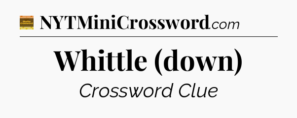 Whittle (down) - Eugene Sheffer Crossword