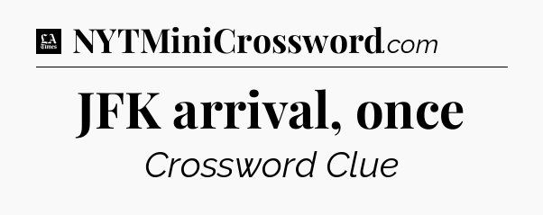 JFK arrival, once - LA Times Crossword
