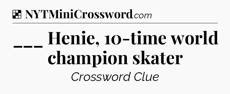 Solution: ___ Henie, 10-time world champion skater - NYT Crossword