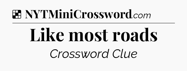 Solution: Like most roads - NYT Crossword