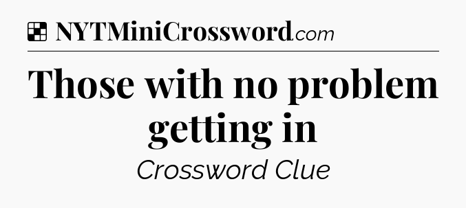 Solution: Those with no problem getting in - NYT Crossword