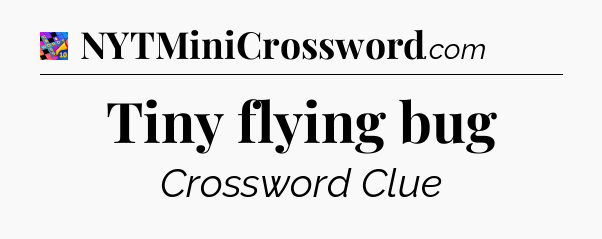 Tiny flying bug Crossword Clue