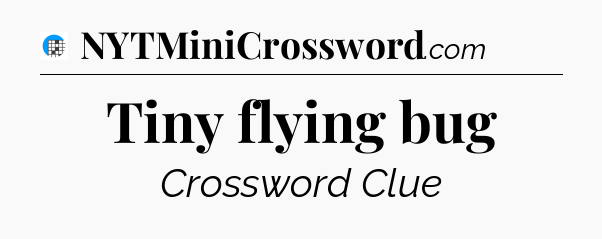 Tiny flying bug Crossword Clue