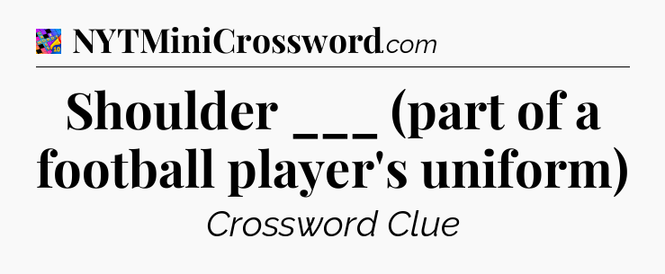 Shoulder ___ (part of a football player's uniform) Crossword Clue