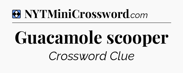 Solution: Guacamole scooper - NYT Mini Crossword
