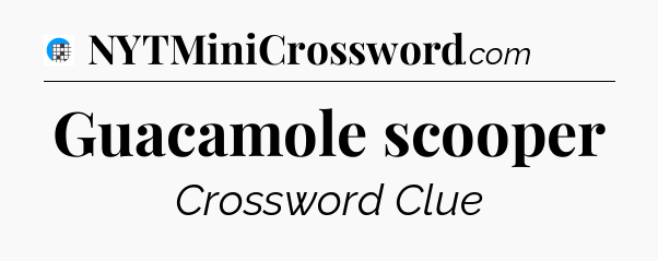 Guacamole scooper Crossword Clue