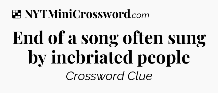 Solution: End of a song often sung by inebriated people - NYT Crossword
